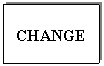 Text Box: CHANGE
